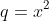 q=x^2