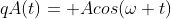 qA(t)= Acos(\omega t)