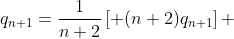 q_{n+1}=\frac{1}{n+2}\left[ (n+2)q_{n+1}\right] 