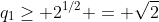 q_1\geq 2^{1/2} = \sqrt{2}