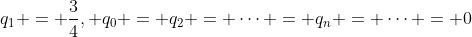 q_1 = \frac{3}{4}, q_0 = q_2 = \cdots = q_n = \cdots = 0
