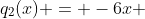 q_2(x) = -6x 