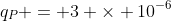 q_P = 3 \times 10^{-6}