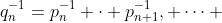 q_n^{-1}=p_n^{-1} \cdot p_{n+1}^{-1}, \cdots 