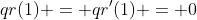 qr(1) = qr'(1) = 0
