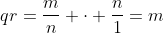 qr=\frac{m}{n} \cdot \frac{n}{1}=m