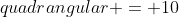 quadrangular = 10