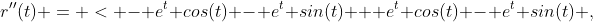 r''(t) = < - e^t cos(t) - e^t sin(t) + e^t cos(t) - e^t sin(t) ,