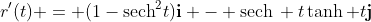 r'(t) = (1-\text{sech}^2t)\mathbf{i} - \text{sech}\, t\tanh t\mathbf{j}