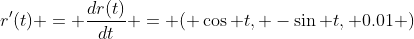 r'(t) = \frac{dr(t)}{dt} = ( \cos t, -\sin t, 0.01 )