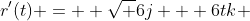 r'(t) =  \sqrt {6j} + 6tk 
