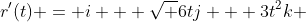 r'(t) = i + \sqrt {6tj} + 3t^2k 