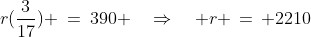 r(\frac{3}{17}) \:=\:390 \quad\Rightarrow\quad r \,=\, 2210