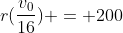 r(\frac{v_0}{16}) = 200