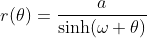r(\theta)=\frac{a}{\sinh(\omega \theta)}