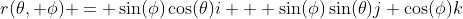 r(\theta, \phi) = \sin(\phi)\cos(\theta)i + \sin(\phi)\sin(\theta)j+\cos(\phi)k