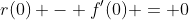 r(0) - f'(0) = 0