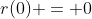 r(0) = 0