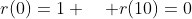 r(0)=1 \quad r(10)=0