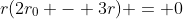 r(2r_0 - 3r) = 0