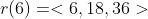 r(6)=<6,18,36>