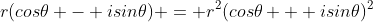 r(cos\theta - isin\theta) = r^2(cos\theta + isin\theta)^2