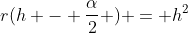 r(h - \frac{\alpha}{2} ) = h^2