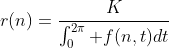 r(n)=\frac{K}{\int_0^{2\pi} f(n,t)dt}
