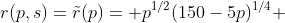 r(p,s)=\tilde{r}(p)= p^{1/2}(150-5p)^{1/4} 