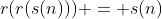 r(r(s(n))) = s(n)