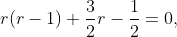 r(r-1)+\frac{3}{2}r-\frac{1}{2}=0,