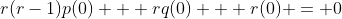 r(r-1)p(0) + rq(0) + r(0) = 0