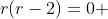 r(r-2)=0 