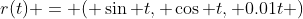 r(t) = ( \sin t, \cos t, 0.01t )