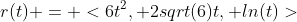 r(t) = <6t^2, 2sqrt(6)t, ln(t)>