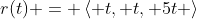 r(t) = \left< t, t, 5t \right>
