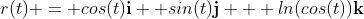 r(t) = cos(t){\bold{i}}+ sin(t){\bold{j}} + ln(cos(t)){\bold{k}}