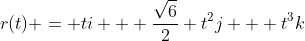r(t) = ti + \frac{\sqrt6}{2} t^2j + t^3k