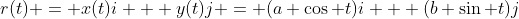r(t) = x(t)i + y(t)j = (a \cos t)i + (b \sin t)j
