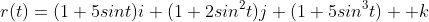r(t)=(1+5sin{t}){i}+(1+2sin^2{t}){j}+(1+5sin^3{t})  {k}