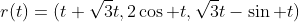 r(t)=(t+\sqrt{3}t,2\cos t,\sqrt{3}t-\sin t)