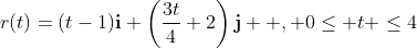 r(t)=(t-1)\mathbf{i}+\left(\frac{3t}{4}+2\right)\mathbf{j}  , 0\leq t \leq4