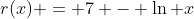 r(x) = 7 - \ln x