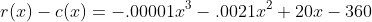 r(x)-c(x)=-.00001x^3-.0021x^2+20x-360