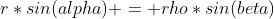 r*sin(alpha) = rho*sin(beta)
