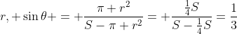 r, \sin\theta = \frac{\pi r^2}{S-\pi r^2}= \frac{\tfrac14S}{S-\tfrac14S}=\frac13