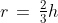 r\,=\,\tfrac{2}{3}h