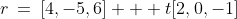 r\:=\:[4,-5,6] + t[2,0,-1]
