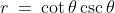 (1)\;\;r\:=\:\cot\theta\csc\theta