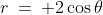 r\:=\: 2\cos\theta